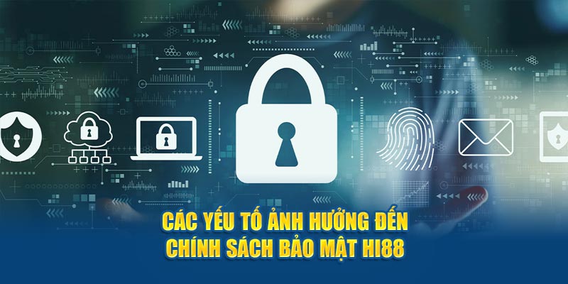 Các yếu tố ảnh hưởng đến chính sách bảo mật Hi88 